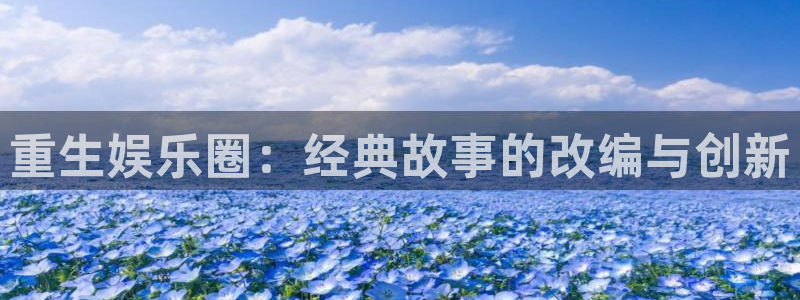 下载开心彩：重生娱乐圈：经典故事的改编与创新