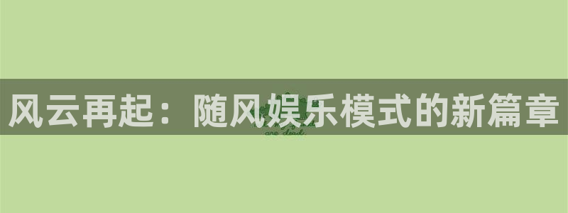 下载最新开心彩：风云再起：随风娱乐模式的新篇章